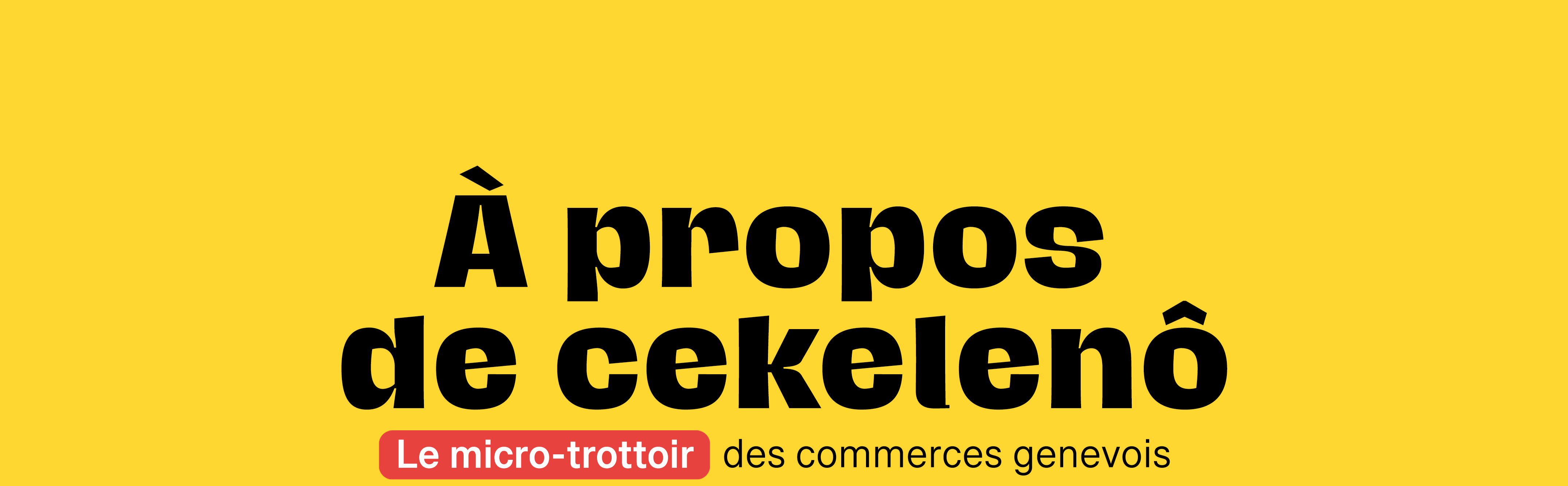 à propos de cekeleno - le micro-trottoir des commerces genevois