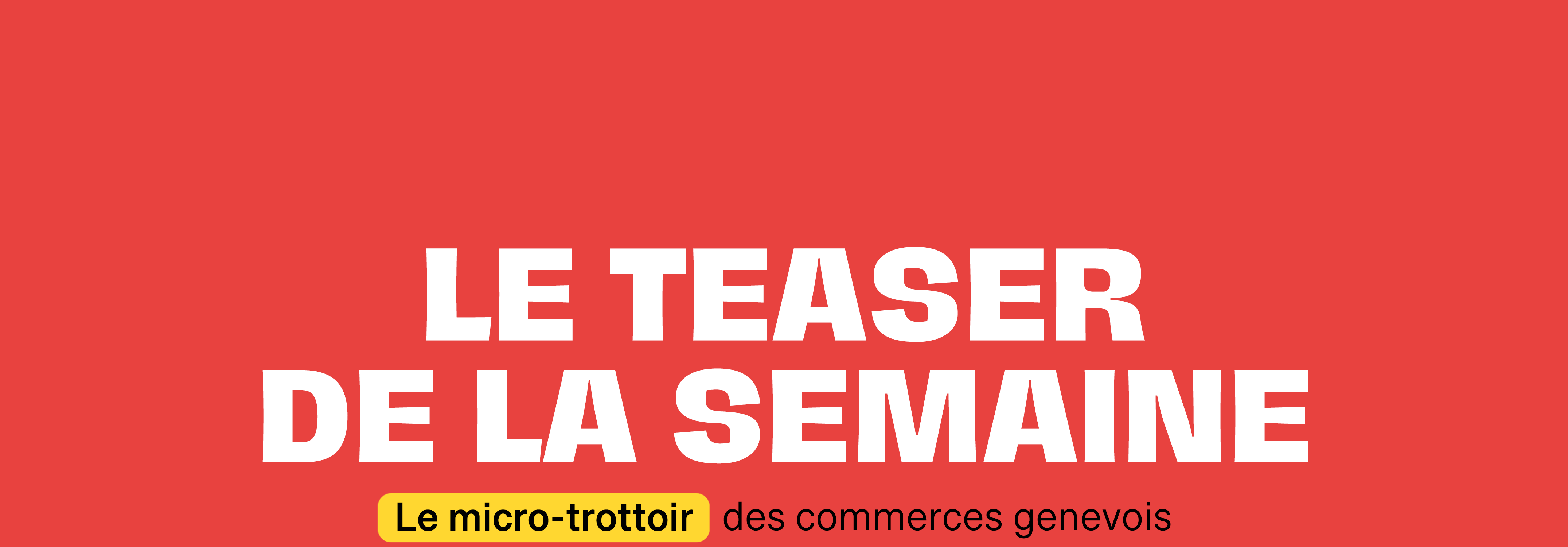 le teaser de la semaine, le micro-trottoir des commerces genevois