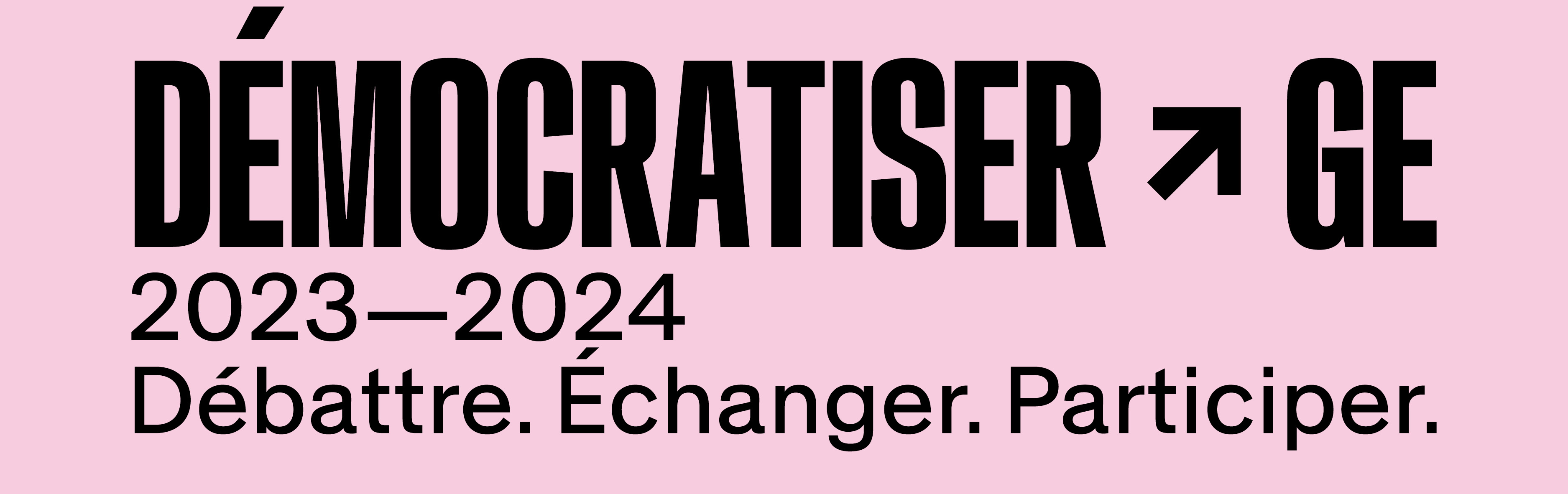 DÉMOCRATISER-GE 2023-2024 Débattre. Echanger. Participer.