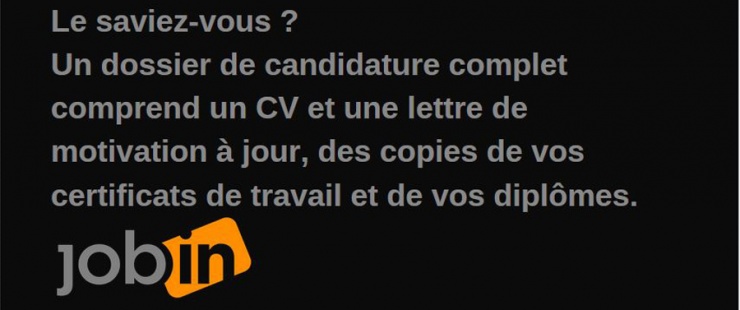 Le saviez-vous ? Un dossier de candidature complet comprend un CV et une lettre de motivation à jour, des copies de vos certific Le saviez-vous ? Un dossier de candidature complet comprend un CV et une lettre de motivation à jour, des copies de vos certific