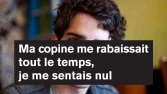 un jeune homme qui parle de sa copine qui le rabaissait tout le temps