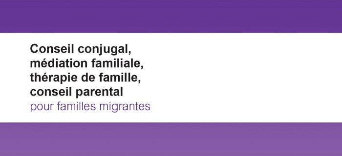 Conseil conjugal, médiation familiale, thérapie de famille, conseil parental pour familles migrantes
