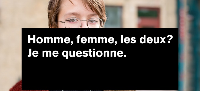 homme femme les deux? je me questionne