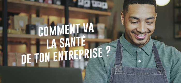 Comment va la santé de ton entreprise?