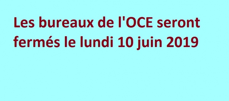 Lundi 10 juin 2019 : fermeture des bureaux de l'OCE