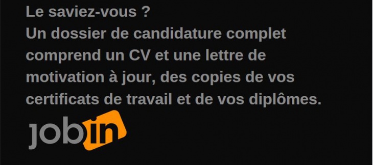 Le saviez-vous ? Un dossier de candidature complet comprend un CV et une lettre de motivation à jour, des copies de vos certific Le saviez-vous ? Un dossier de candidature complet comprend un CV et une lettre de motivation à jour, des copies de vos certific