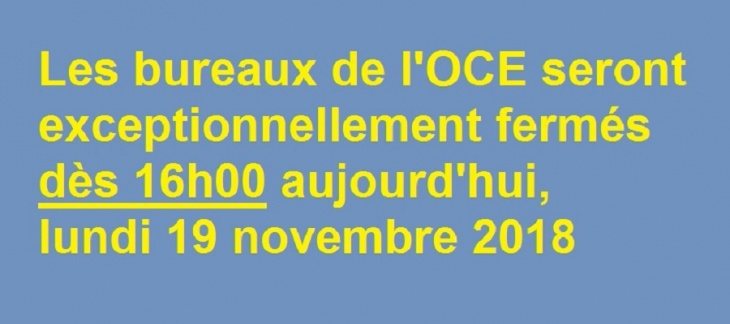 Lundi 19 novembre 2018 : fermeture des bureaux de l'OCE à 16h00