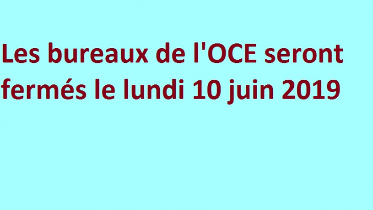 Lundi 10 juin 2019 : fermeture des bureaux de l'OCE