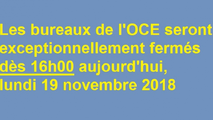 Lundi 19 novembre 2018 : fermeture des bureaux de l'OCE à 16h00